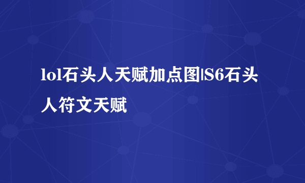 lol石头人天赋加点图|S6石头人符文天赋