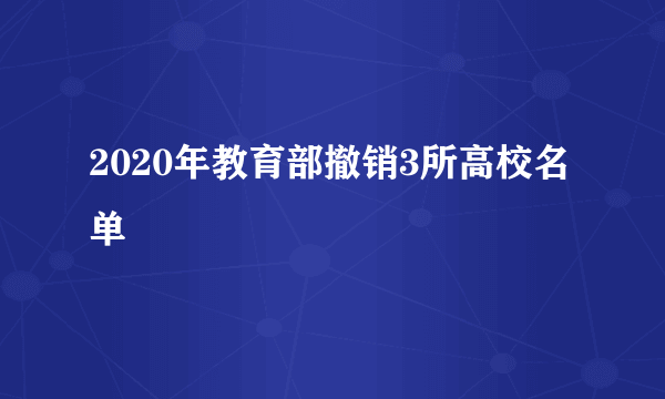 2020年教育部撤销3所高校名单