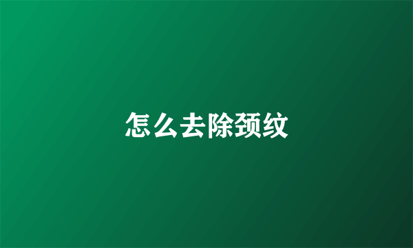 怎么去除颈纹