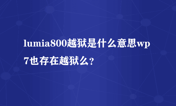 lumia800越狱是什么意思wp7也存在越狱么？