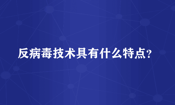 反病毒技术具有什么特点？
