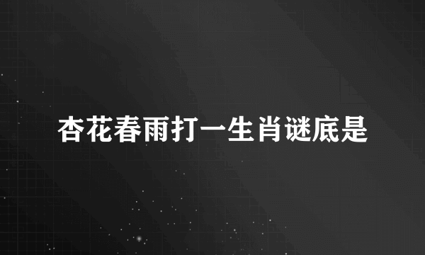 杏花春雨打一生肖谜底是