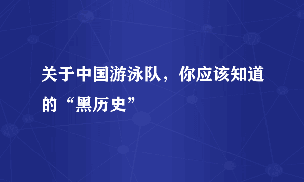 关于中国游泳队，你应该知道的“黑历史”