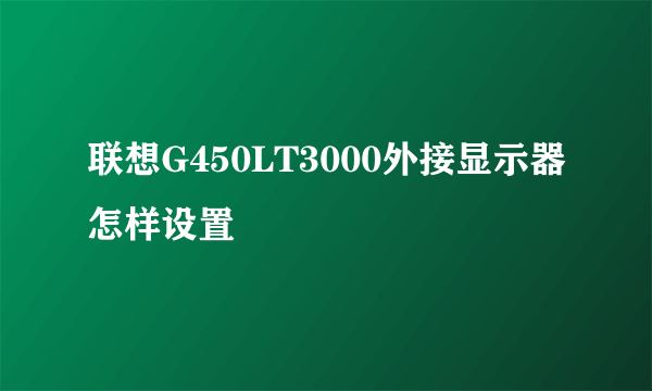 联想G450LT3000外接显示器怎样设置