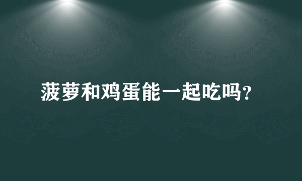 菠萝和鸡蛋能一起吃吗？
