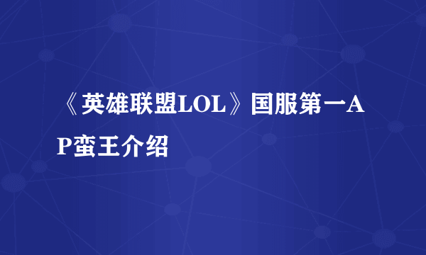 《英雄联盟LOL》国服第一AP蛮王介绍