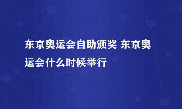 东京奥运会自助颁奖 东京奥运会什么时候举行