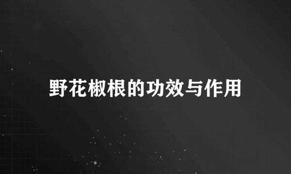 野花椒根的功效与作用