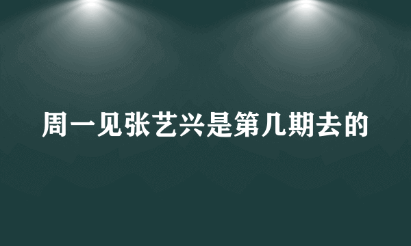 周一见张艺兴是第几期去的