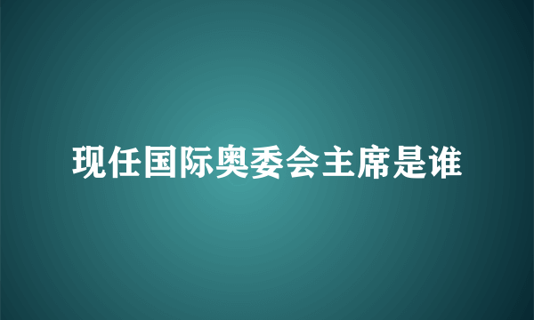 现任国际奥委会主席是谁