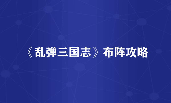 《乱弹三国志》布阵攻略