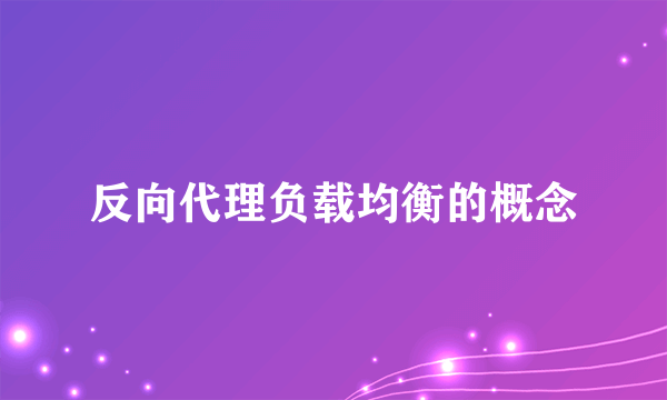 反向代理负载均衡的概念