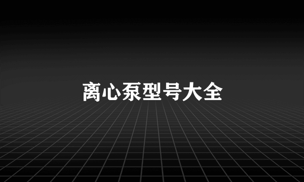 离心泵型号大全
