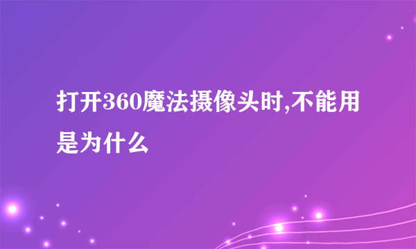 打开360魔法摄像头时,不能用是为什么