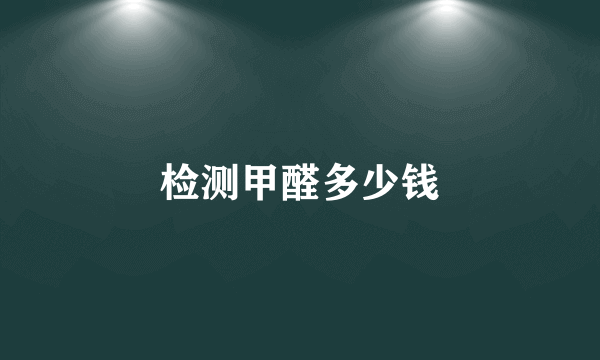 检测甲醛多少钱