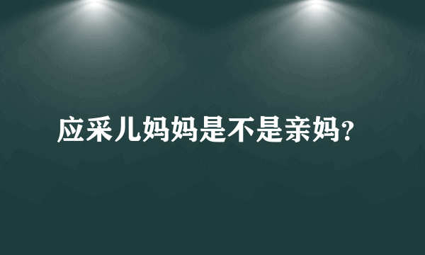 应采儿妈妈是不是亲妈？
