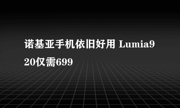 诺基亚手机依旧好用 Lumia920仅需699