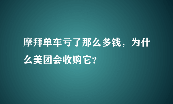 摩拜单车亏了那么多钱，为什么美团会收购它？