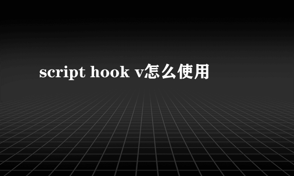 script hook v怎么使用