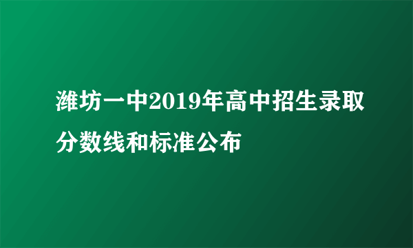 潍坊一中2019年高中招生录取分数线和标准公布