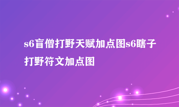 s6盲僧打野天赋加点图s6瞎子打野符文加点图