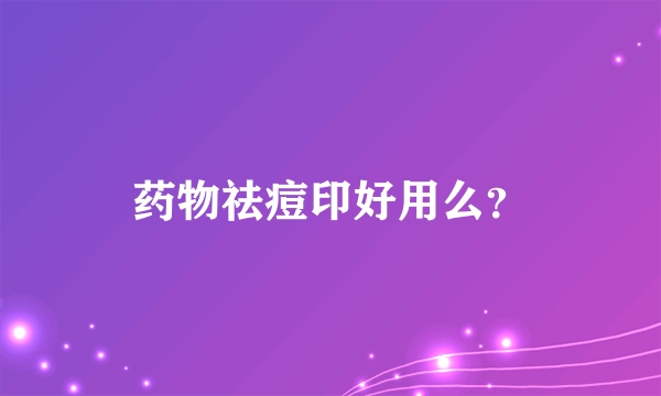 药物祛痘印好用么？
