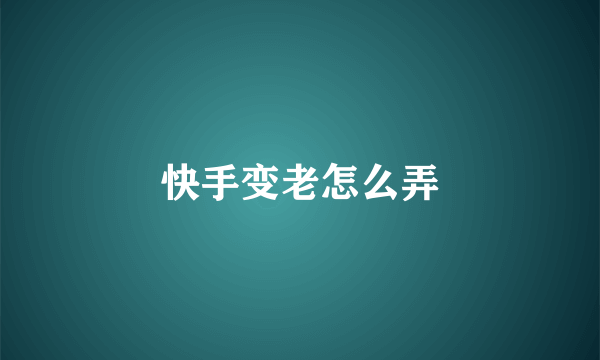 快手变老怎么弄