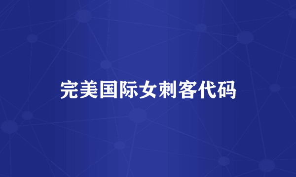 完美国际女刺客代码