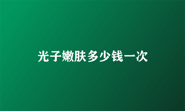 光子嫩肤多少钱一次