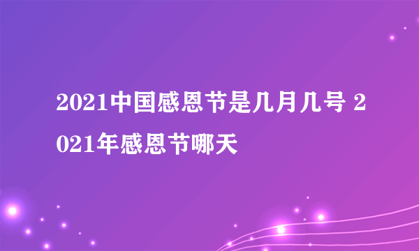 2021中国感恩节是几月几号 2021年感恩节哪天