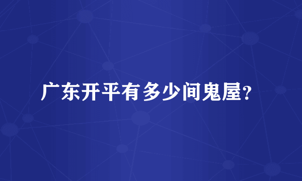 广东开平有多少间鬼屋？