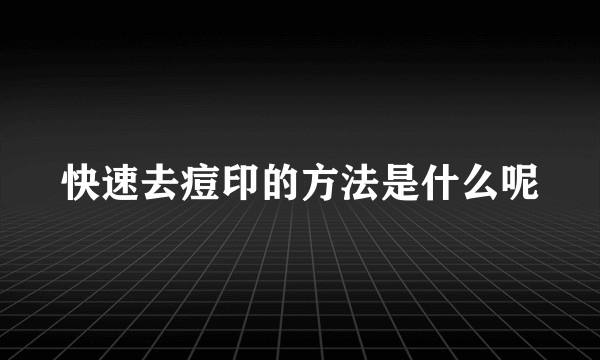 快速去痘印的方法是什么呢