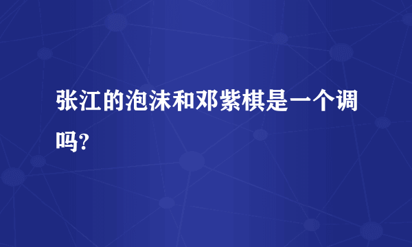 张江的泡沫和邓紫棋是一个调吗?