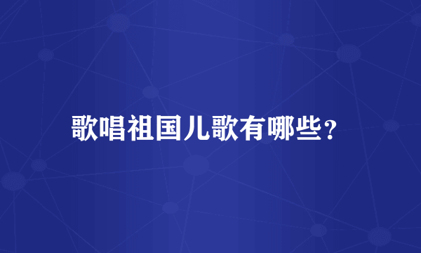 歌唱祖国儿歌有哪些？