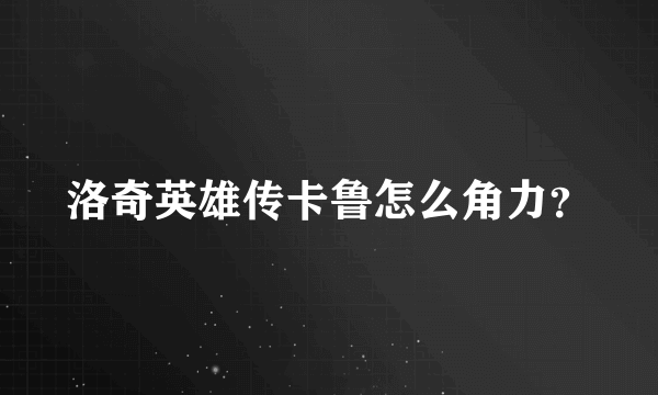 洛奇英雄传卡鲁怎么角力？