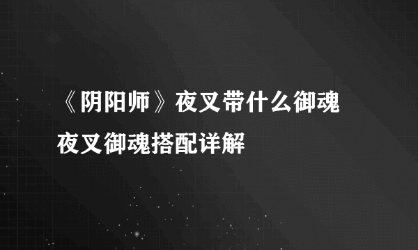 《阴阳师》夜叉带什么御魂 夜叉御魂搭配详解