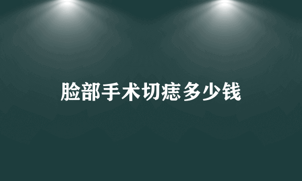 脸部手术切痣多少钱