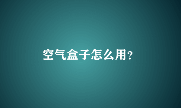 空气盒子怎么用？