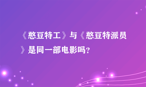 《憨豆特工》与《憨豆特派员》是同一部电影吗？