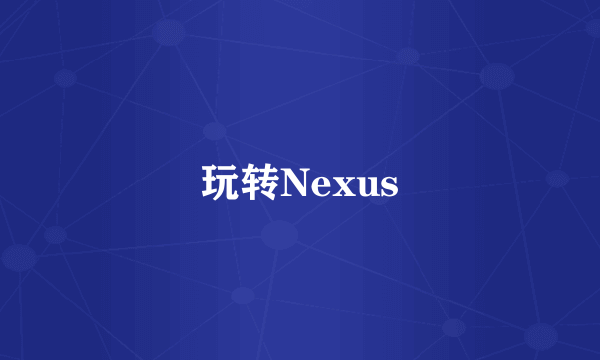 玩转Nexus