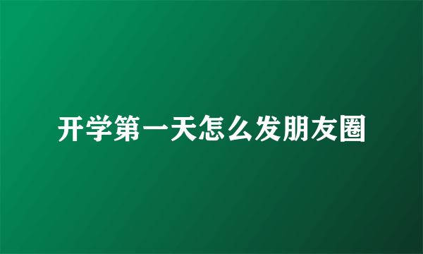 开学第一天怎么发朋友圈