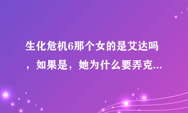 生化危机6那个女的是艾达吗，如果是，她为什么要弄克里斯？还是个反派人物？