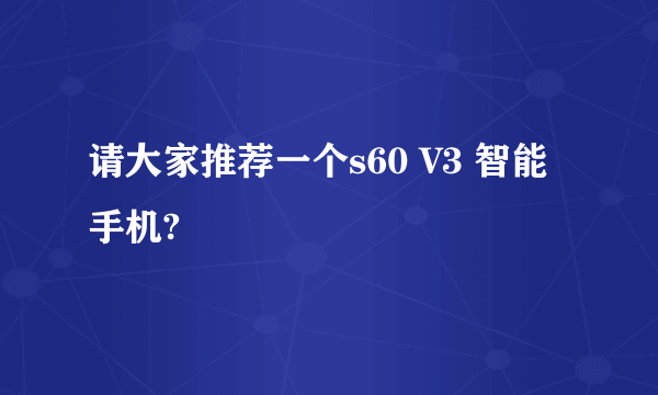 请大家推荐一个s60 V3 智能手机?
