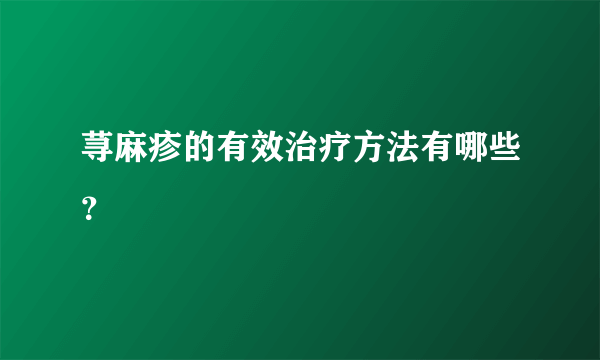 荨麻疹的有效治疗方法有哪些？