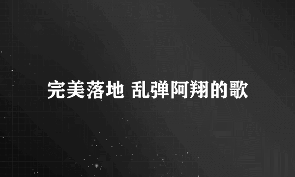 完美落地 乱弹阿翔的歌