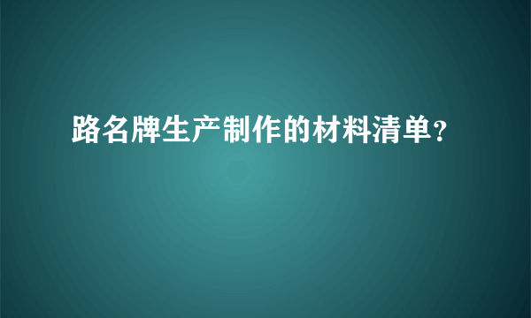 路名牌生产制作的材料清单？