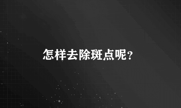 怎样去除斑点呢？