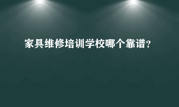 家具维修培训学校哪个靠谱？