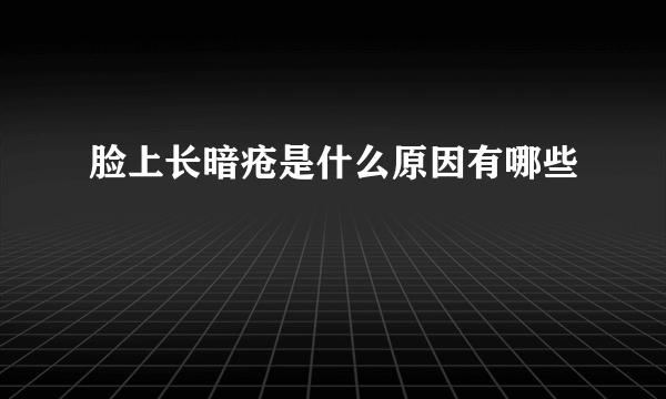 脸上长暗疮是什么原因有哪些