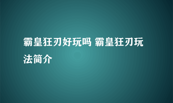 霸皇狂刃好玩吗 霸皇狂刃玩法简介